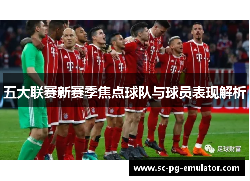 五大联赛新赛季焦点球队与球员表现解析