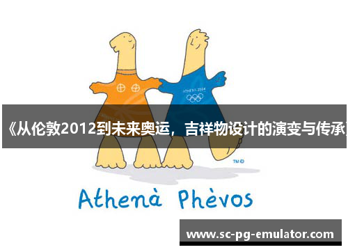 《从伦敦2012到未来奥运，吉祥物设计的演变与传承》
