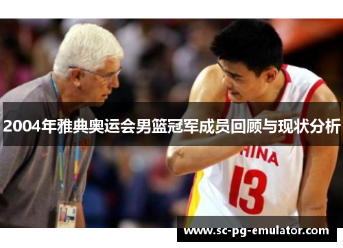 2004年雅典奥运会男篮冠军成员回顾与现状分析